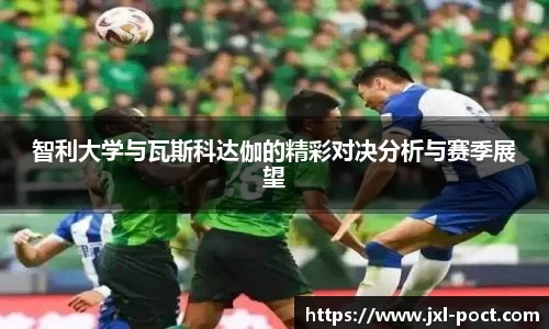 智利大学与瓦斯科达伽的精彩对决分析与赛季展望