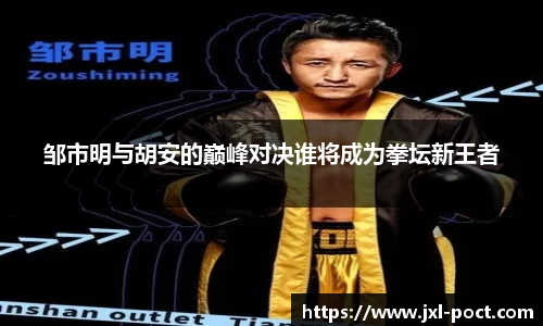 邹市明与胡安的巅峰对决谁将成为拳坛新王者
