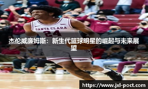 杰伦威廉姆斯：新生代篮球明星的崛起与未来展望