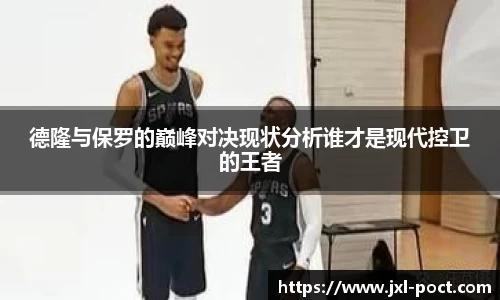 德隆与保罗的巅峰对决现状分析谁才是现代控卫的王者