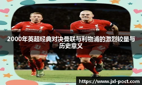 2000年英超经典对决曼联与利物浦的激烈较量与历史意义